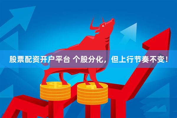 股票配资开户平台 个股分化，但上行节奏不变！