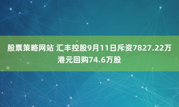 股票策略网站 汇丰控股9月11日斥资7827.22万港元回购74.6万股