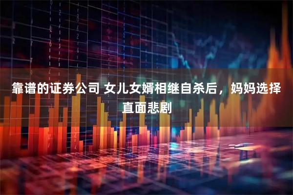 靠谱的证券公司 女儿女婿相继自杀后，妈妈选择直面悲剧